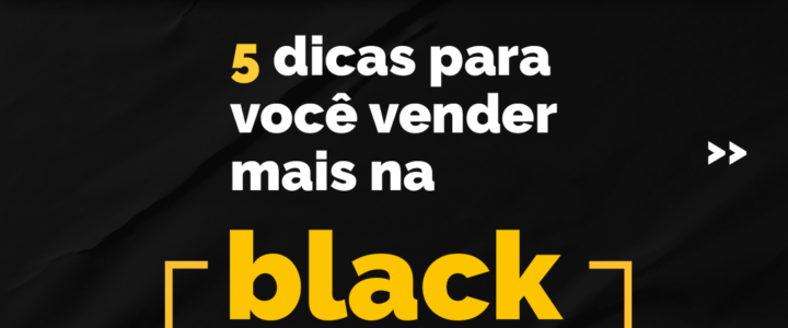 [Black Friday] 5 dicas para você vender mais na data!